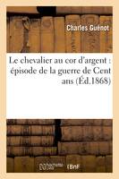 Le chevalier au cor d'argent : épisode de la guerre de Cent ans