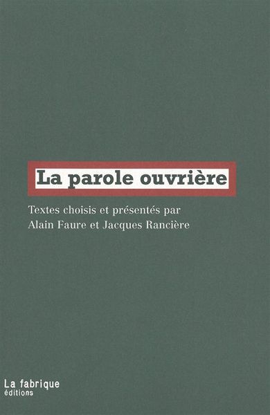 La Parole Ouvrière, 1830-1851 - Jacques Rancière, Alain Faure