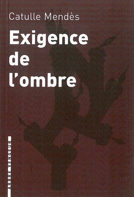 Exigence de l'ombre - Catulle Mendès