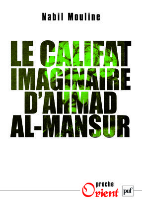 Le califat imaginaire d'Ahmad al-Mansûr - Nabil Mouline