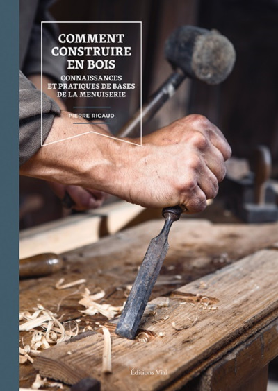 Comment Construire En Bois, Connaissances Et Pratiques De Base De La Menuiserie