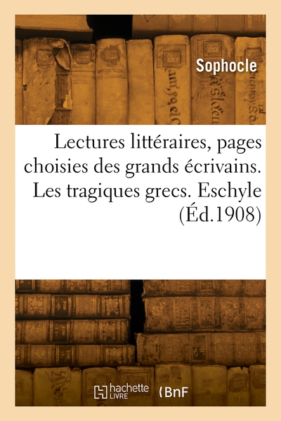 Lectures Littéraires, Pages Choisies Des Grands Écrivains. Les Tragiques Grecs