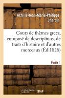 Cours de thèmes grecs, composé de descriptions, de traits d'histoire et d'autres morceaux,  Partie 1