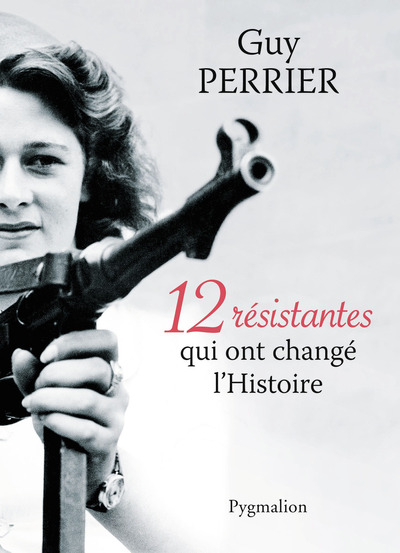 Douze résistantes qui ont changé l'histoire - Guy Perrier