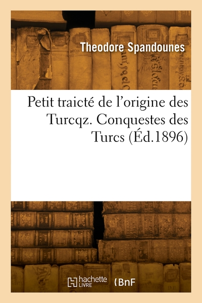 Petit traicté de l'origine des Turcqz. Conquestes des Turcs