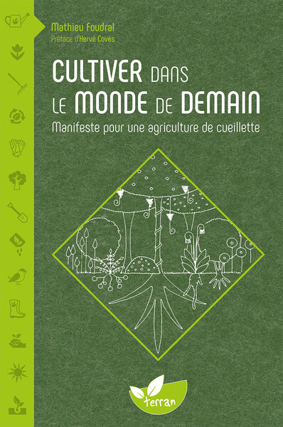 Cultiver dans le monde de demain - Manifeste pour une agriculture de cueillette - Mathieu Foudral