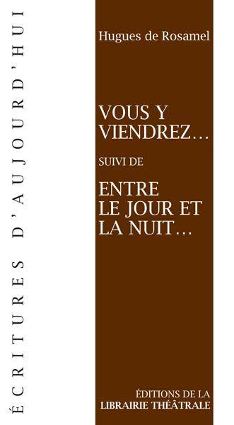 Vous y viendrez; suivi de Entre le jour et la nuit - Hugues de Rosamel