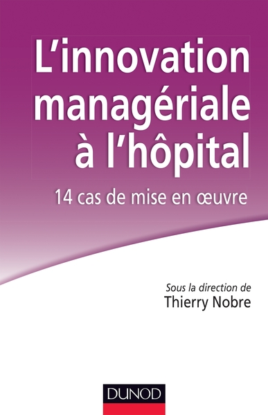 L'Innovation Managériale À L'Hôpital : 14 Cas De Mise En Oeuvre - Labellisation Fnege - 2014, 14 Cas De Mise En Oeuvre