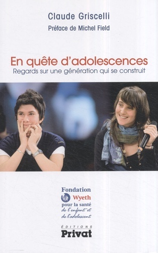 En quête d'adolescences : Regards sur une génération qui se construit - Claude Griscelli