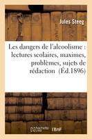 Les dangers de l'alcoolisme : lectures scolaires, maximes, problèmes, sujets de rédaction