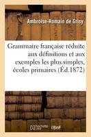 Grammaire française réduite aux définitions et aux exemples les plus simples, - Grisy