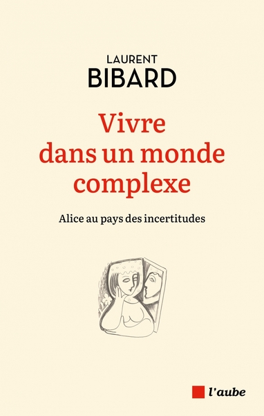 Vivre dans un monde complexe -Alice au pays des incertitudes - Bibard Laurent