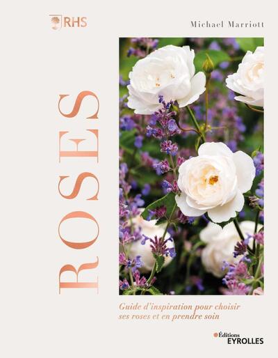 Roses - Guide D'Inspiration Pour Choisir Ses Roses Et En Prendre Soin - Michael Marriott