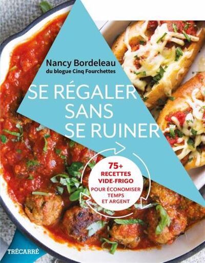 Se Regaler Sans Se Ruiner. 75 Recettes Vide-Frigo Pour Economiser