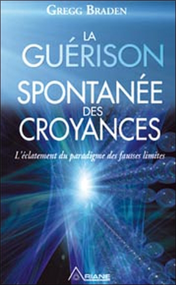 La guérison spontanée des croyances - Gregg Braden