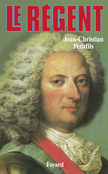 Le Régent - Jean-Christian Petitfils