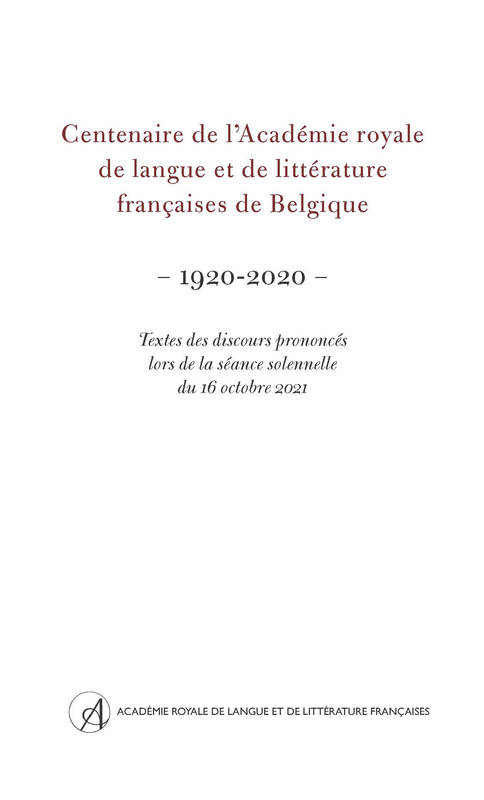 Centenaire De L’Académie Royale De Langue Et De Littérature Françaises De Belgique (1920-2020)