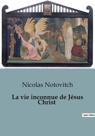 La vie inconnue de Jésus Christ - Nicolas Notovitch