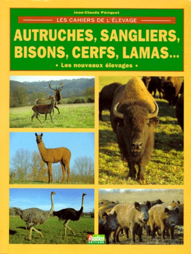 Autruches, sangliers, bisons, cerfs, lamas.... Les nouveaux élevages - Jean Claude Périquet