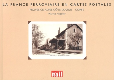 La France Ferroviaire en Cartes Postales. Provence-Alpes-Côte d'Azur-Corse - Maryse Angelier