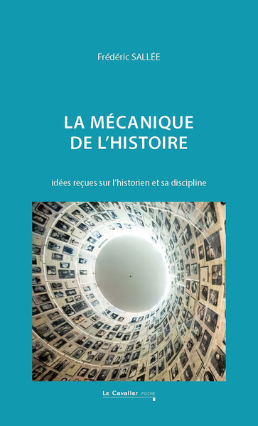 La Mécanique De L'Histoire, Idées Reçues Sur L'Historien Et Sa Discipline - Frédéric Sallée