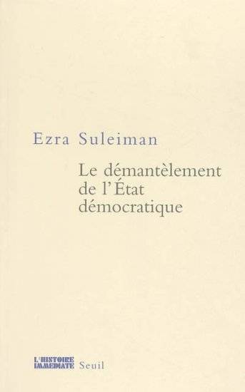 Le Démantèlement de l'Etat démocratique - Ezra N. Suleiman