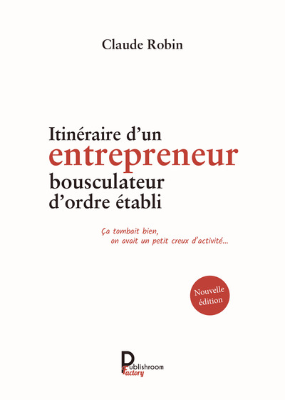 Itinéraire d'un entrepreneur bousculateur d'ordre établi - Claude Robin