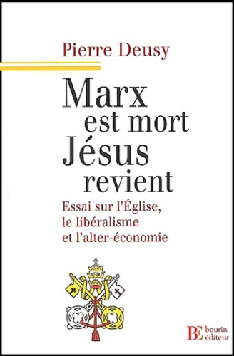 Marx est mort, Jésus revient - Essai sur l'Eglise, le libéralisme et l'alter-économie - Pierre Deusy