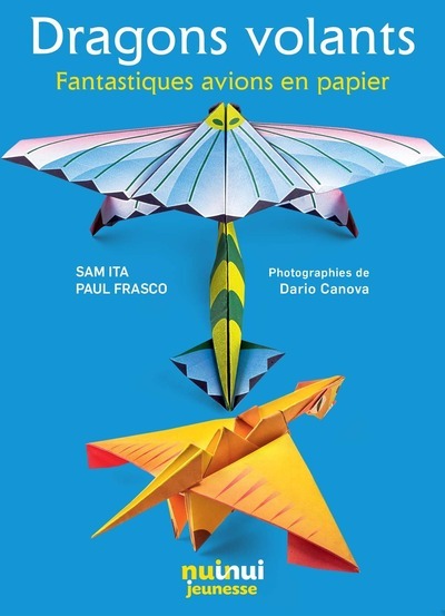 Dragons volants - Fantastiques avions en papier - Sam Ita