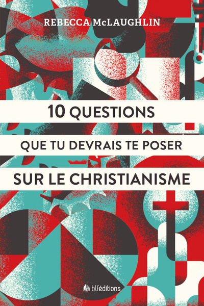 10 questions que tu devrais te poser sur le Christianisme - Mc LAUGHLIN Rebecca