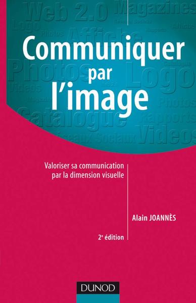 Communiquer par l'image - 2ème édition - Valoriser sa communication par la dimension visuelle