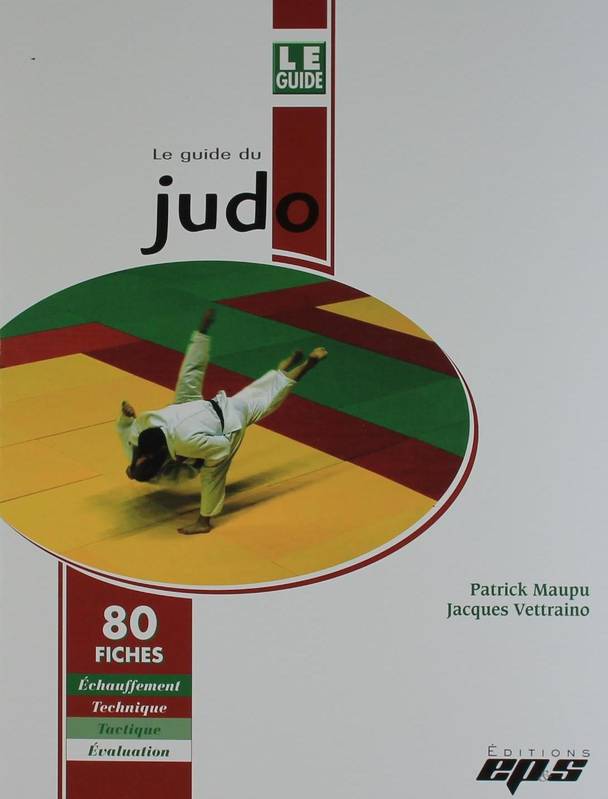 Le guide du judo / 80 fiches : échauffement, technique, tactique, évaluation - Patrick Maupu