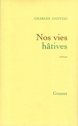 Nos vies hâtives - Charles Dantzig