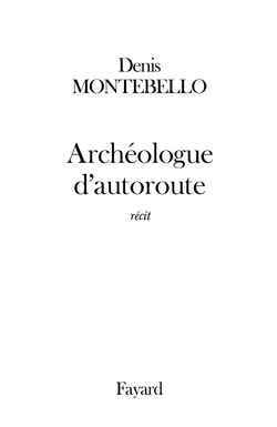 Archéologue d'autoroute - Denis Montebello