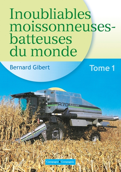 Inoubliables moissonneuses-batteuses du monde - Volume 1 - Bernard Gibert