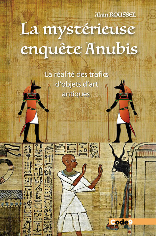 La mystérieuse enquête Anubis - La réalité des trafics d'objets d'art antiques - Alain  Roussel , Alain  Roussel