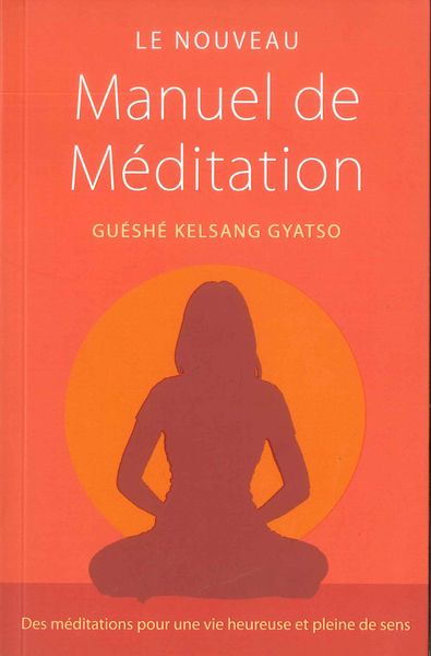 Le Nouveau Manuel De Méditation, Des Méditations Pour Une Vie Heureuse Et Pleine De Sens - Kelsang Gyatso