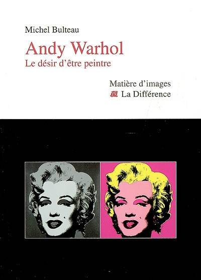 Andy Warhol, Le Désir D'Être Peint - Michel Bulteau