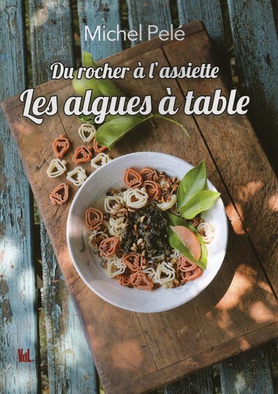 Du Rocher À L'Assiette Les Algues À Table - Michel Pelé