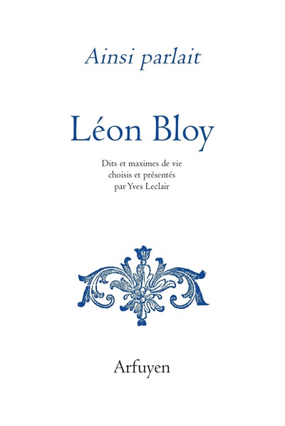 Ainsi Parlait Léon Bloy, Dits Et Maximes De Vie