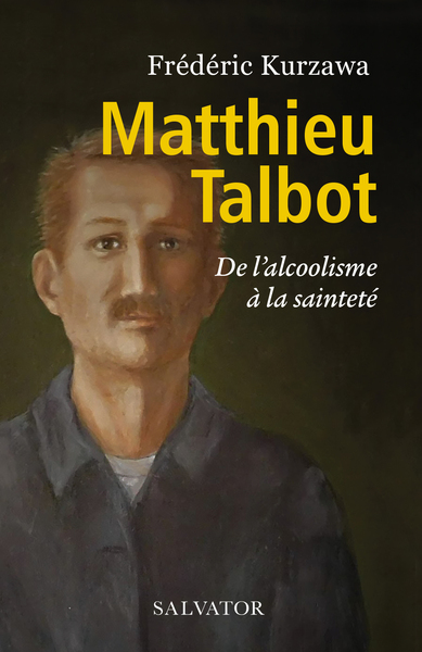 Matthieu Talbot, De L'Alcoolisme À La Sainteté - Frédéric Kurzawa