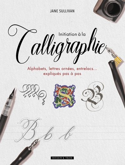 Initiation à la calligraphie / alphabets, lettres ornées, entrelacs... expliqués pas à pas - Jane Sullivan