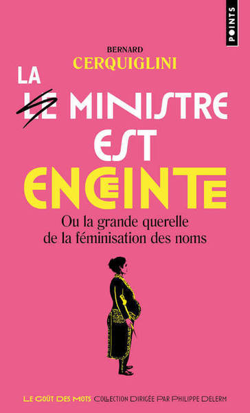 Le Ministre Est Enceinte, Ou La Grande Querelle De La Féminisation Des Noms - Bernard Cerquiglini