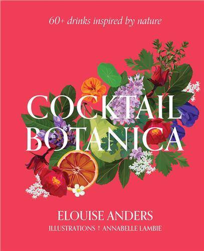 Cocktail Botanica: 60+ drinks inspired by nature /anglais - Smith Street