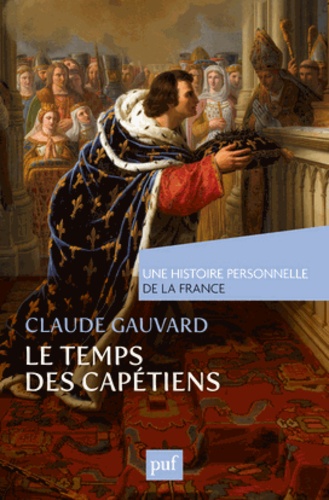 Le Temps des Capétiens (Xe-XIVe siècle) - Claude Gauvard