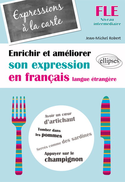 Fle • Expressions À La Carte • Enrichir Et Améliorer Son Expression En Français Langue Étrangère • Niveau Intermédiaire •  (Français Langue Etrangère), Livre