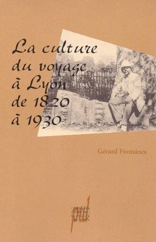 La Culture du voyage à Lyon de 1820 à 1930 - Gérard Fontaines