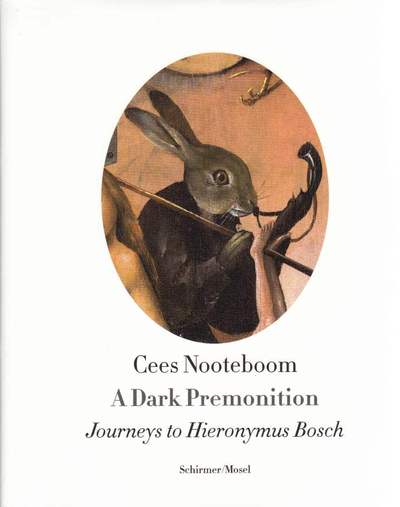 Cees Nooteboom : A Dark Premonition Journeys To Hieronymus Bosch /Anglais