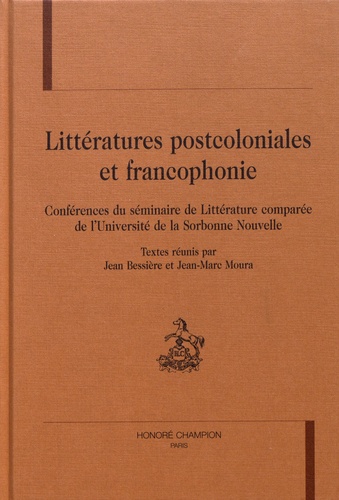 Littératures postcoloniales et francophonie - conférences du séminaire de littérature comparée de l'Université de la Sorbonne nouvelle - Jean Bessière