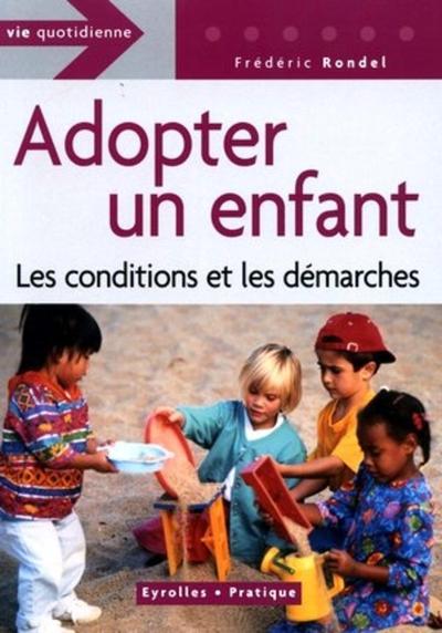 Adopter un enfant les conditions et les démarches - Frédéric Rondel